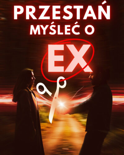 PRZESTAŃ MYŚLEĆ O EX!